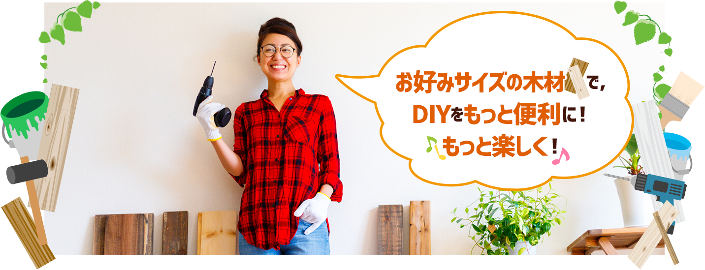 お好みサイズの木材で、DIYをもっと便利に!もっと楽しく!